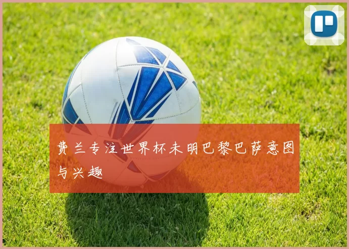 费兰专注世界杯未明巴黎巴萨意图与兴趣